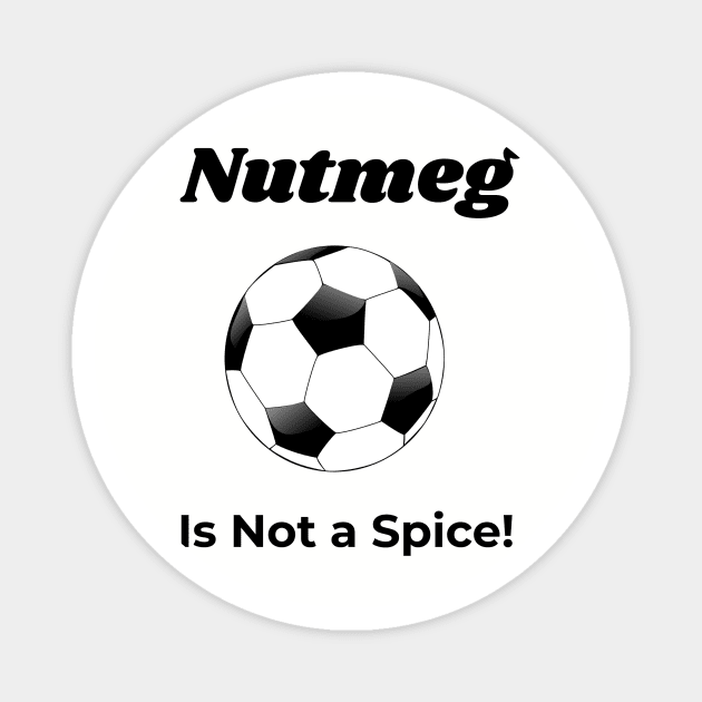 Nutmeg Is Not a Spice (Soccer Players) Magnet by The Soccer Specialist